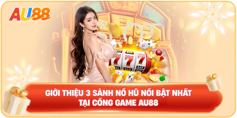 Giới thiệu 3 sảnh nổ hũ nổi bật nhất tại cổng game AU88